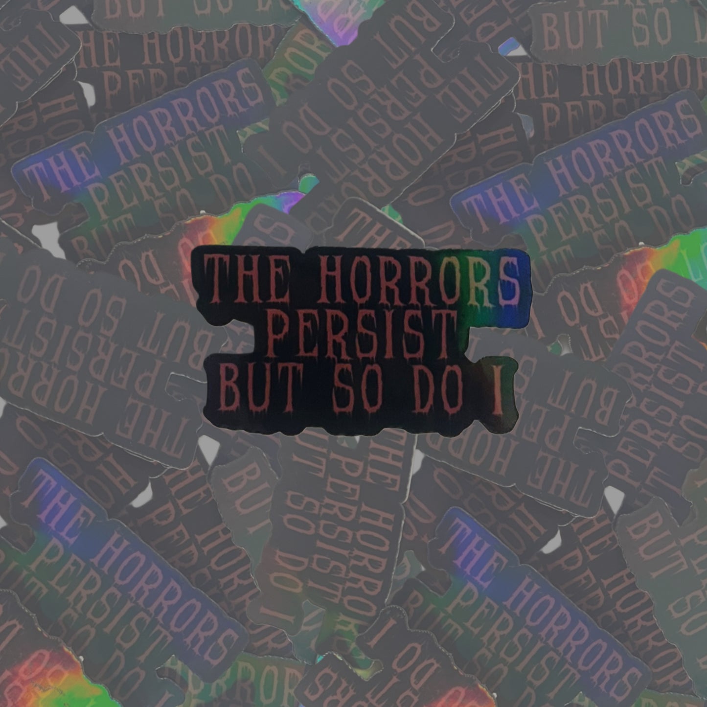 The horrors persist but so do I sticker